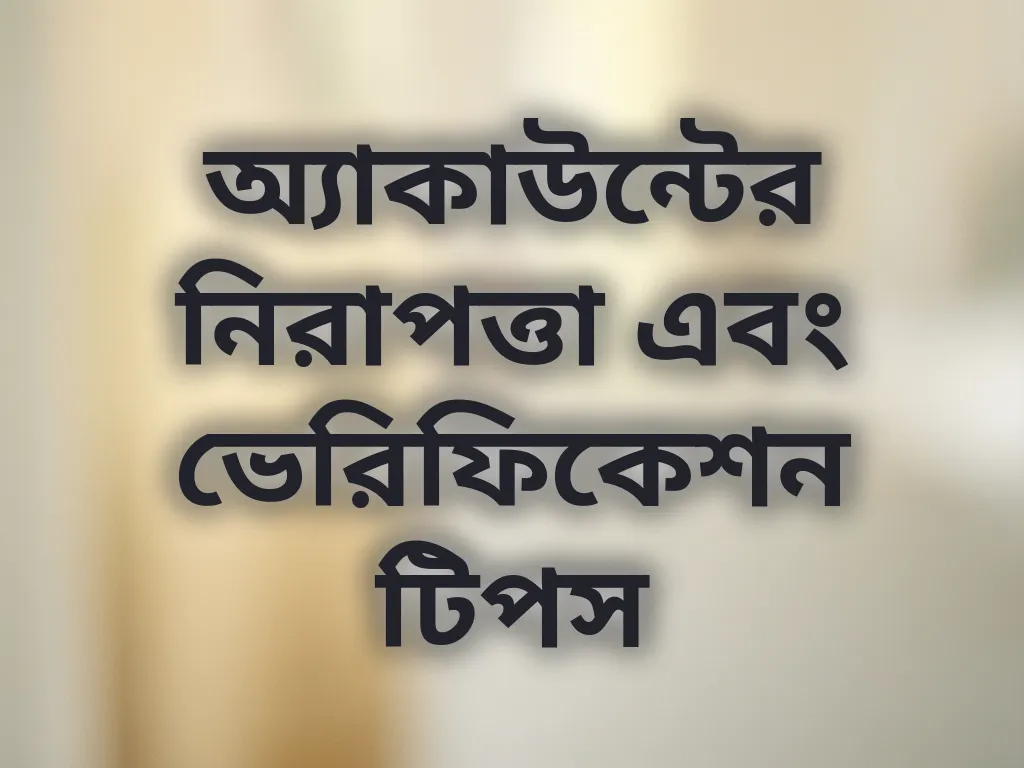 অ্যাকাউন্টের নিরাপত্তা এবং ভেরিফিকেশন টিপস